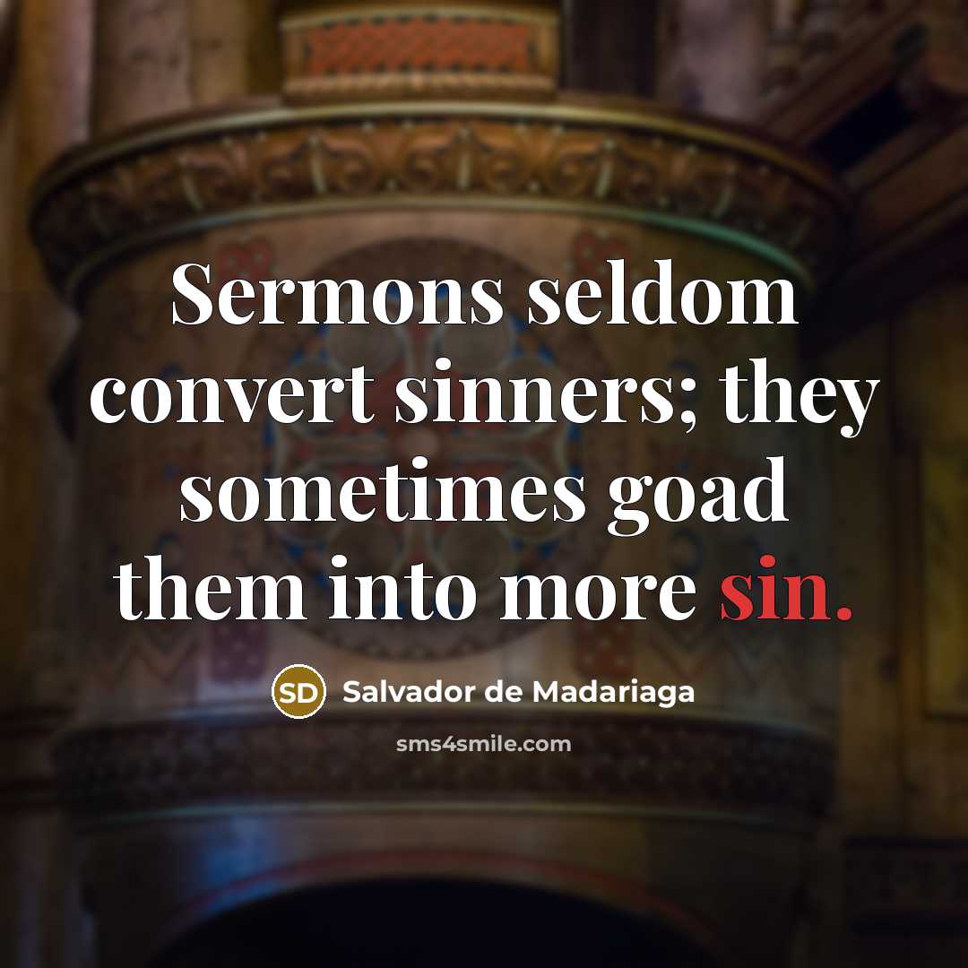 “Sermons seldom convert sinners; they sometimes goad them into more sin.” quote by Salvador de Madariaga