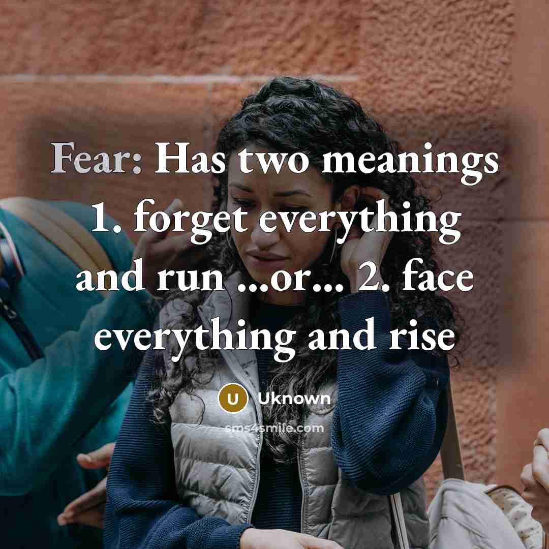 “Fear: Has two meanings 1. forget everything and run …or… 2. face everything and rise” quote by Uknown