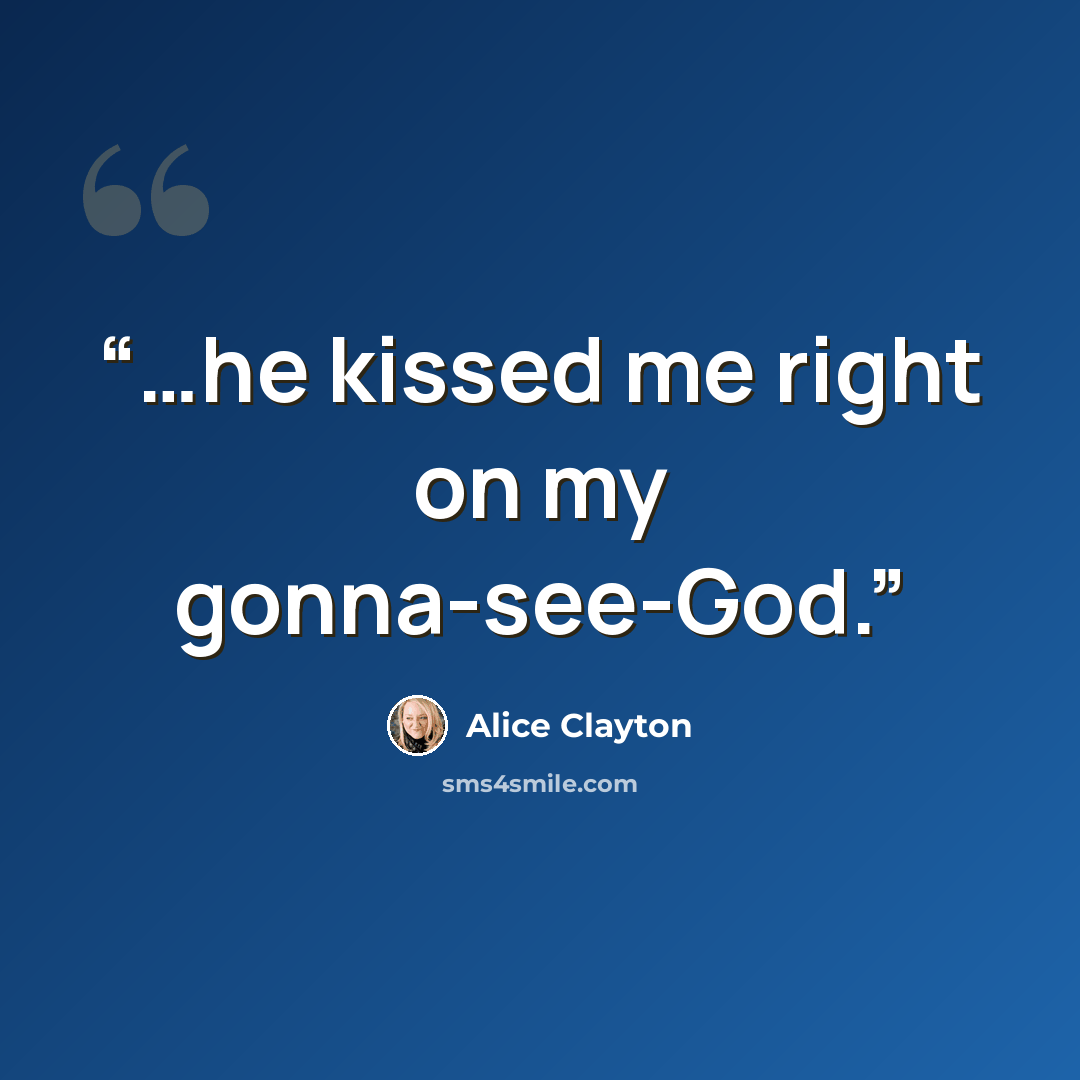“…he kissed me right on my gonna-see-God.” quote by Alice Clayton