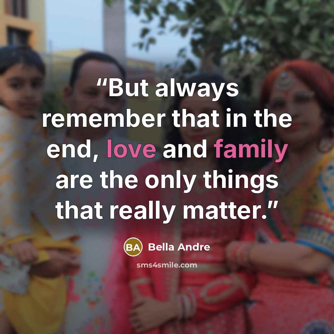 “But always remember that in the end, love and family are the only things that really matter.” quote by Bella Andre