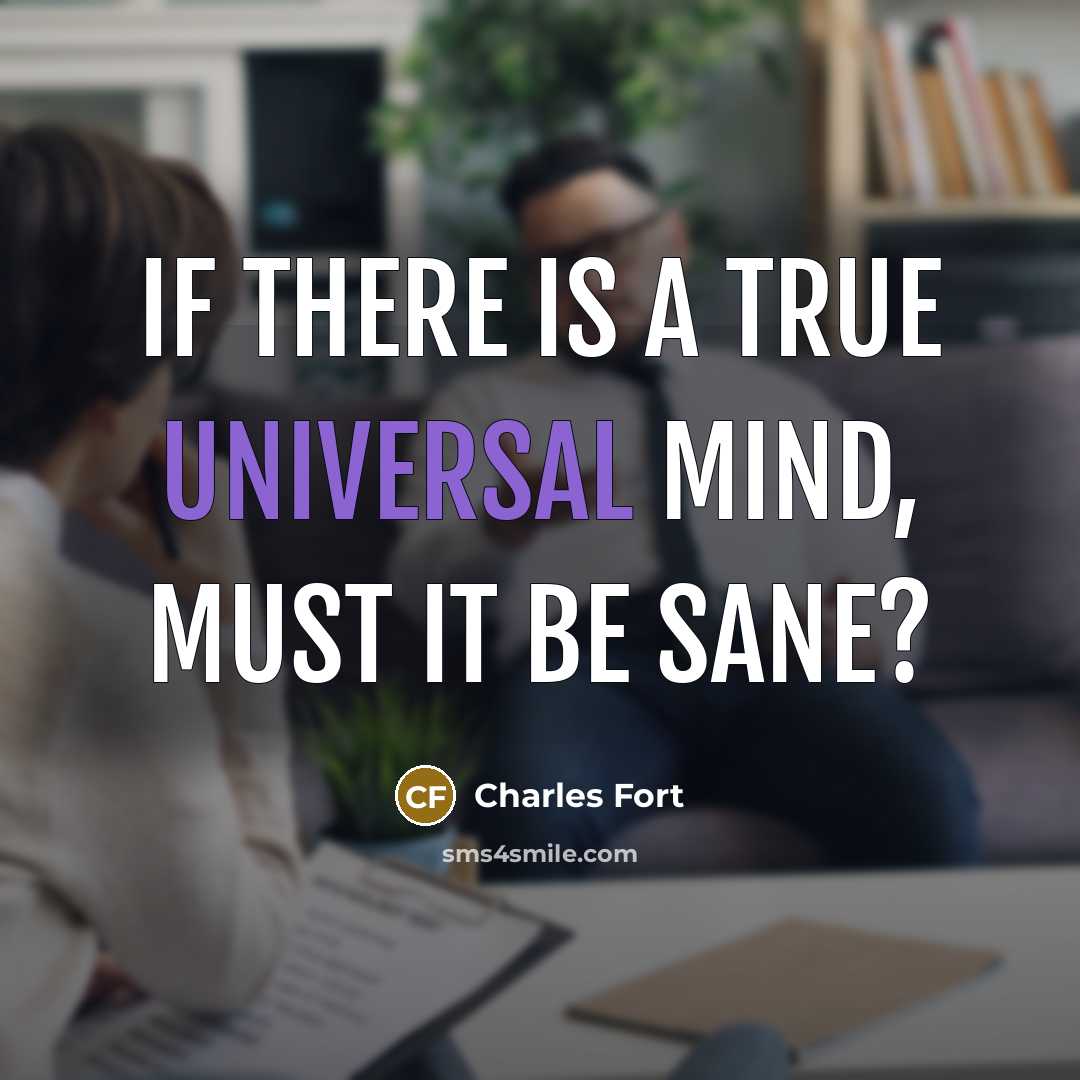 “If there is a true universal mind, must it be sane?” quote by Charles Fort