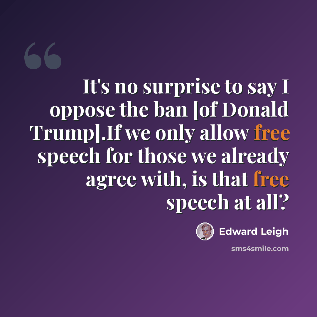 “It's no surprise to say I oppose the ban [of Donald Trump].If we only allow free speech for those we already agree with, is that free speech at all?” quote by Edward Leigh
