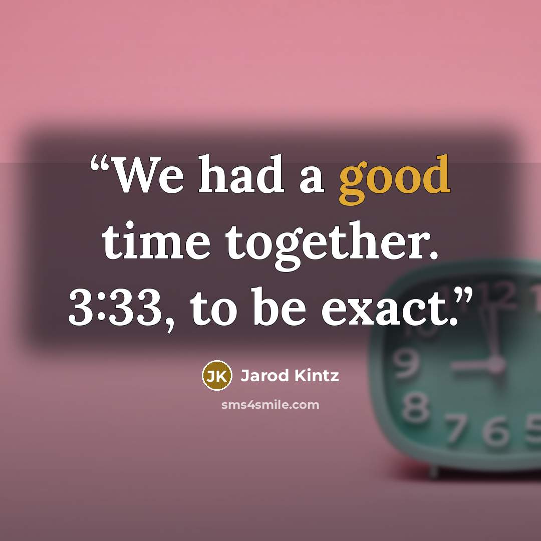 “We had a good time together. 3:33, to be exact.” quote by Jarod Kintz
