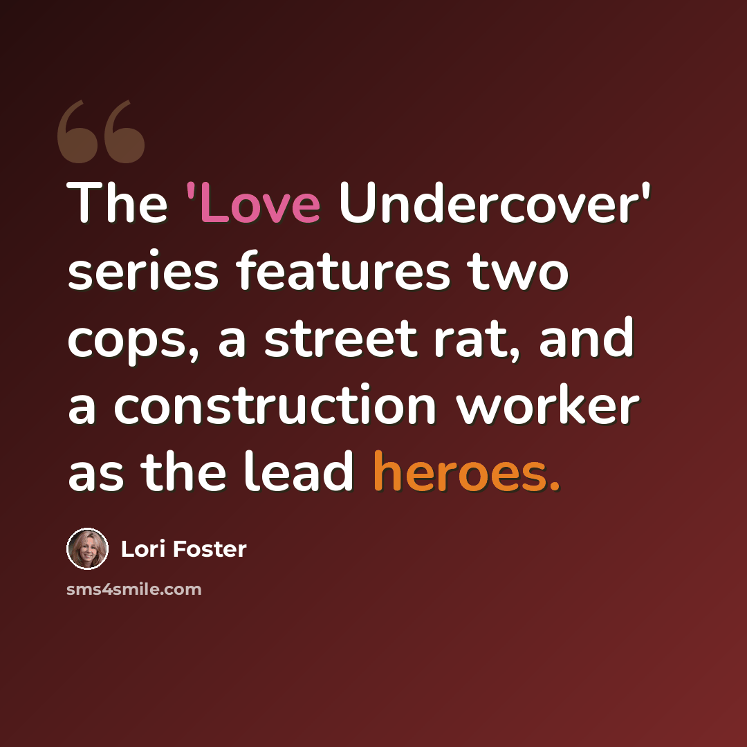 “The 'Love Undercover' series features two cops, a street rat, and a construction worker as the lead heroes.” quote by Lori Foster