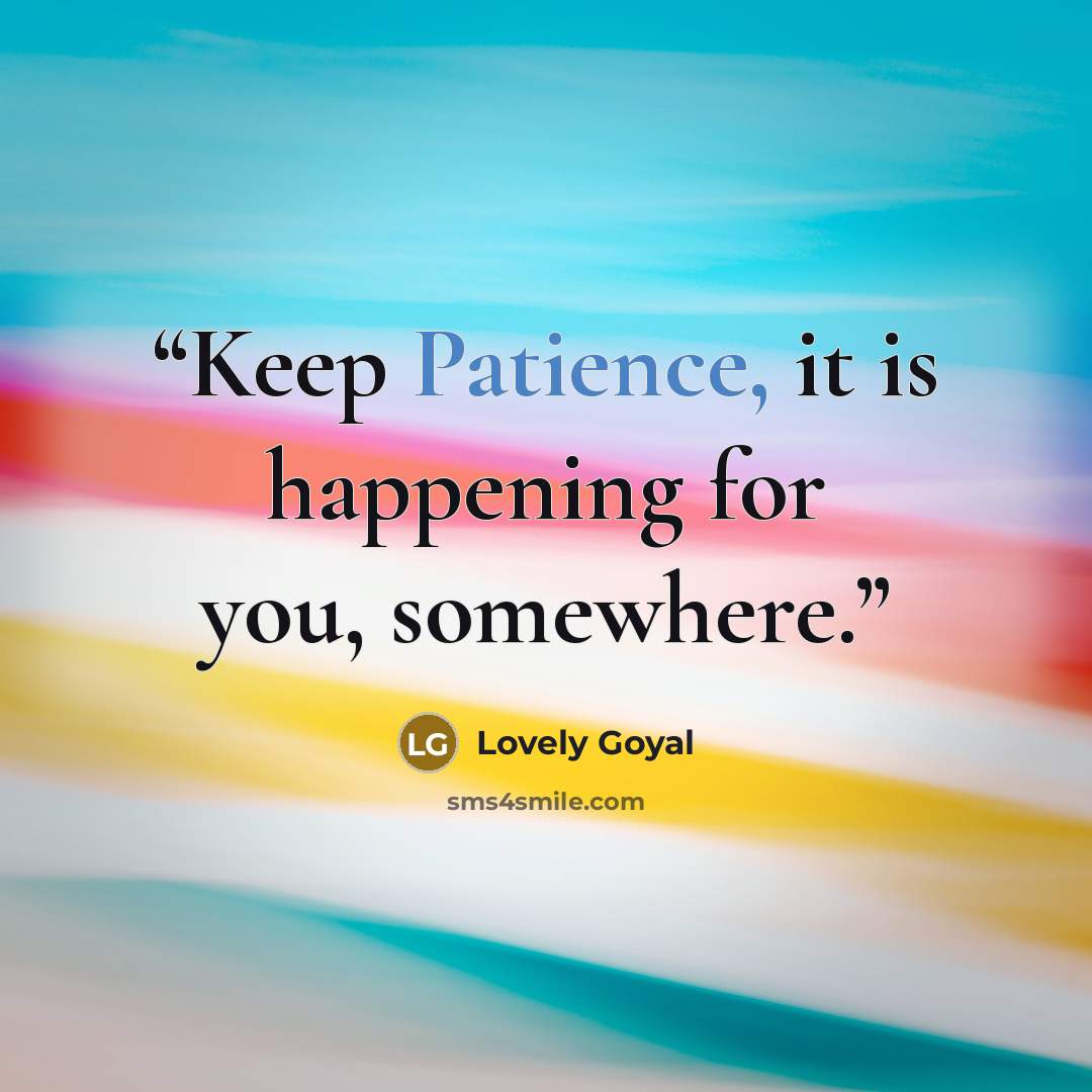 “Keep Patience, it is happening for you, somewhere.” quote by Lovely Goyal