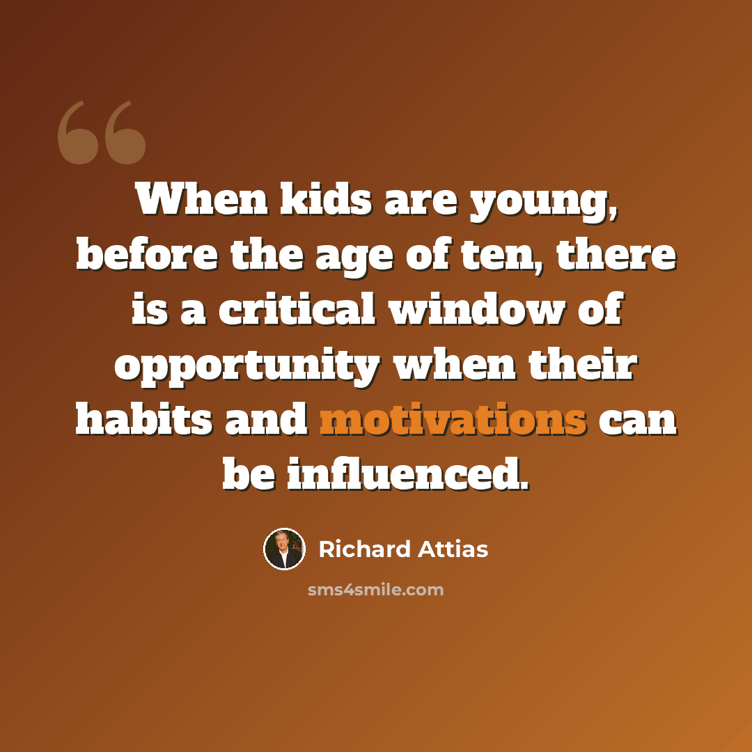 “When kids are young, before the age of ten, there is a critical window of opportunity when their habits and motivations can be influenced.” quote by Richard Attias