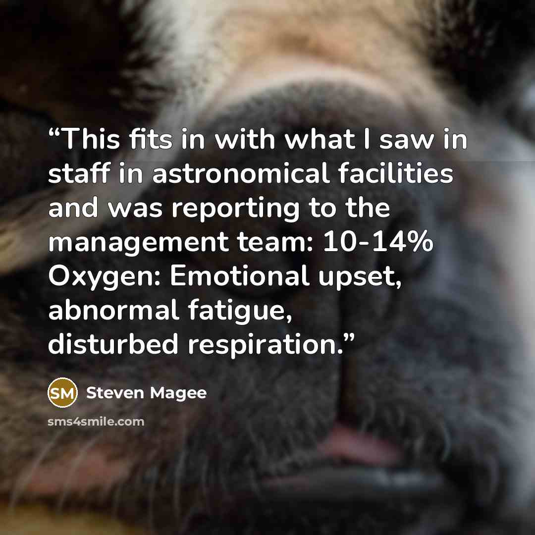 “This fits in with what I saw in staff in astronomical facilities and was reporting to the management team: 10-14% Oxygen: Emotional upset, abnormal fatigue, disturbed respiration.” quote by Steven Magee