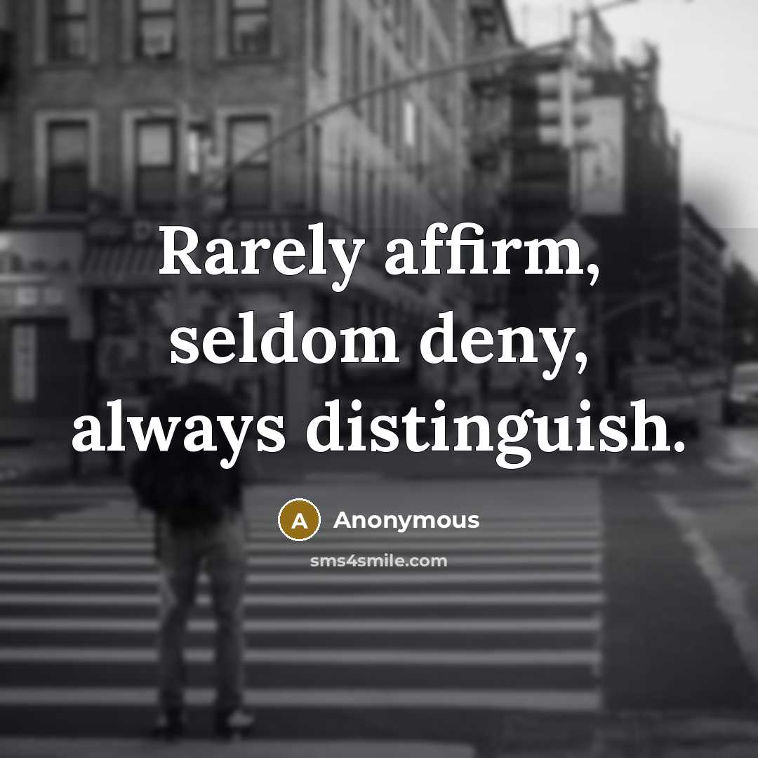 “Rarely affirm, seldom deny, always distinguish.” quote by Anonymous