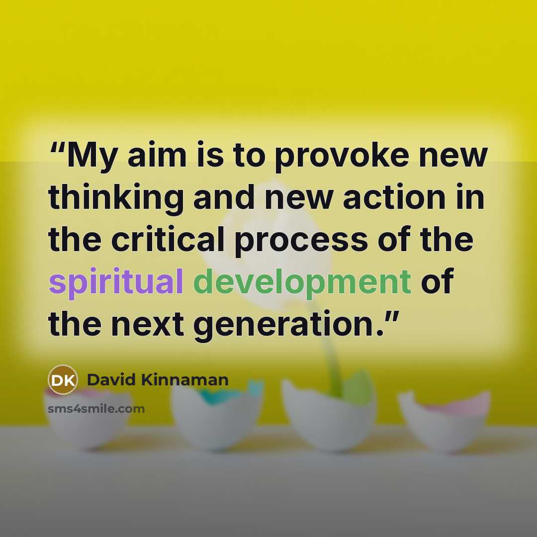 “My aim is to provoke new thinking and new action in the critical process of the spiritual development of the next generation.” quote by David Kinnaman