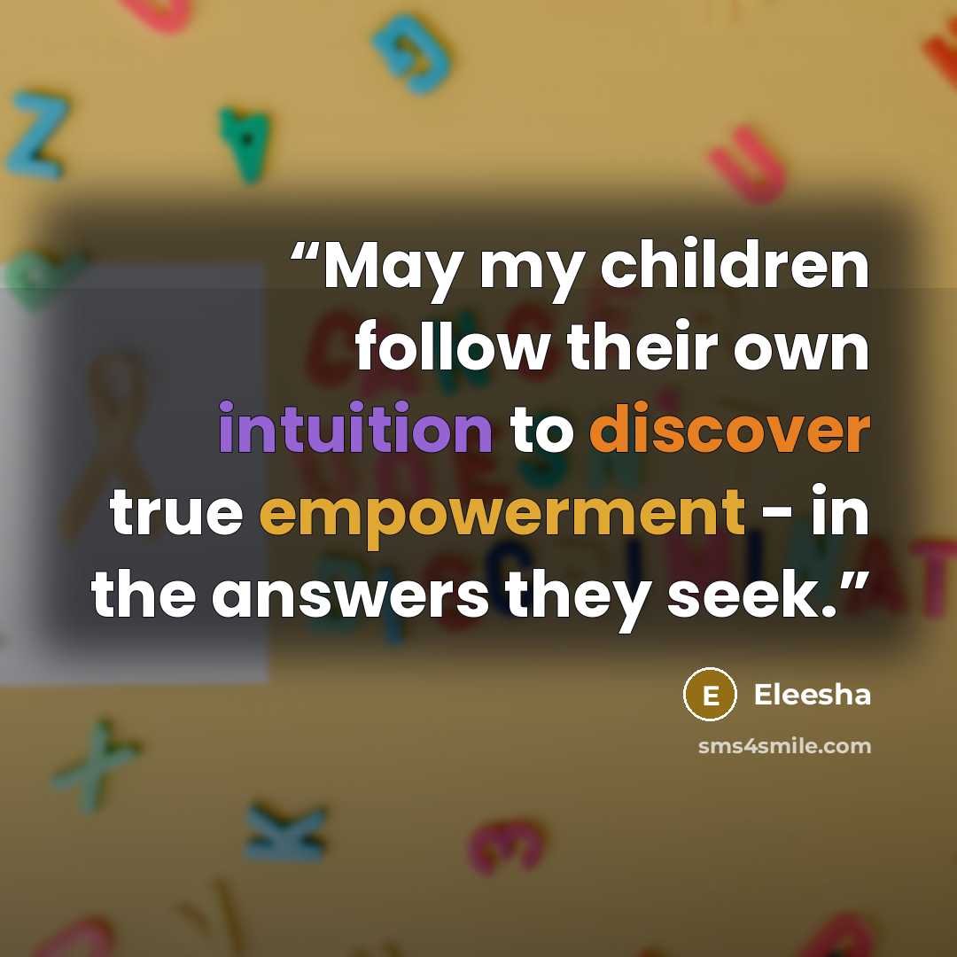 “May my children follow their own intuition to discover true empowerment - in the answers they seek.” quote by Eleesha