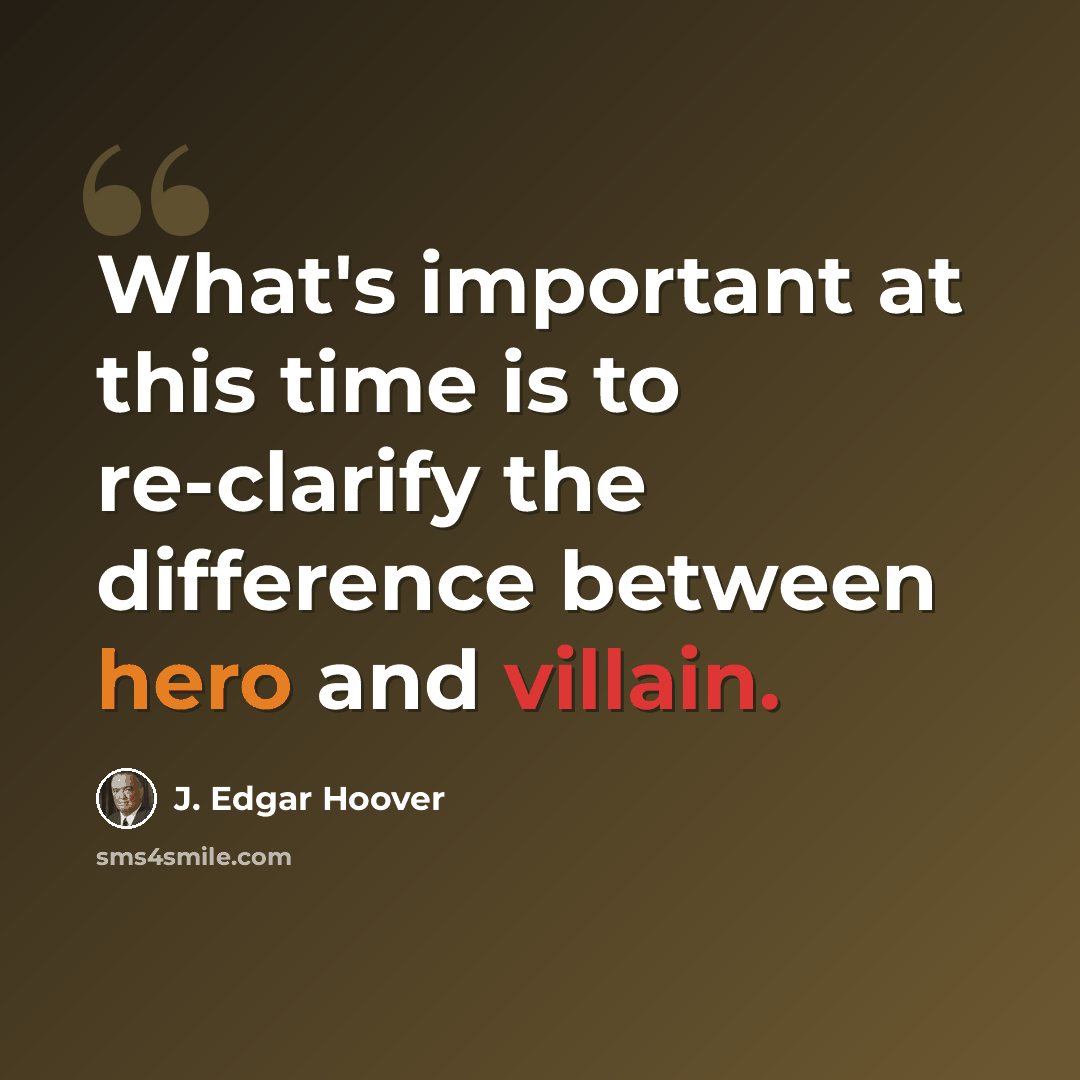“What's important at this time is to re-clarify the difference between hero and villain.” quote by J. Edgar Hoover