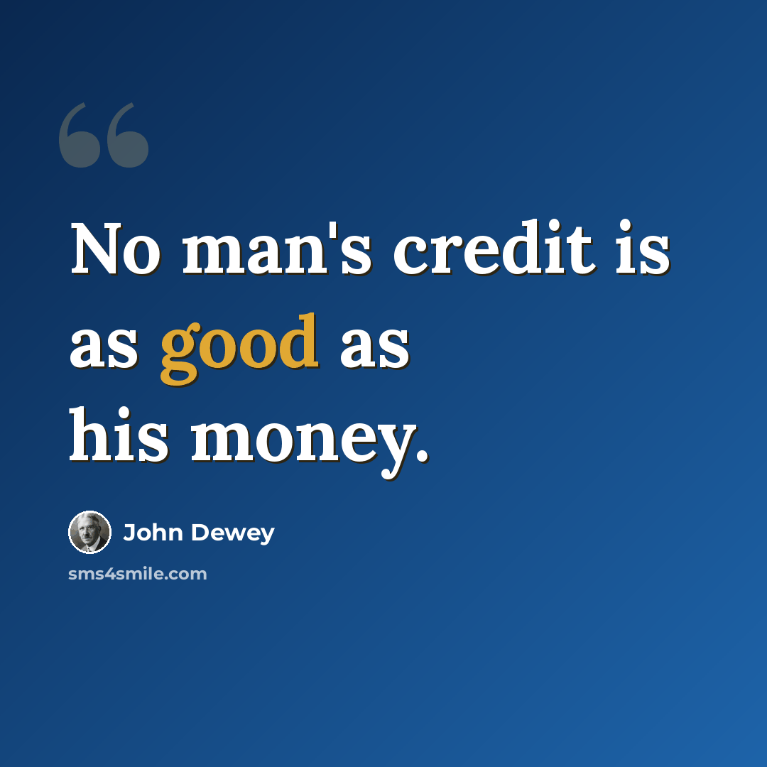 “No man's credit is as good as his money.” quote by John Dewey