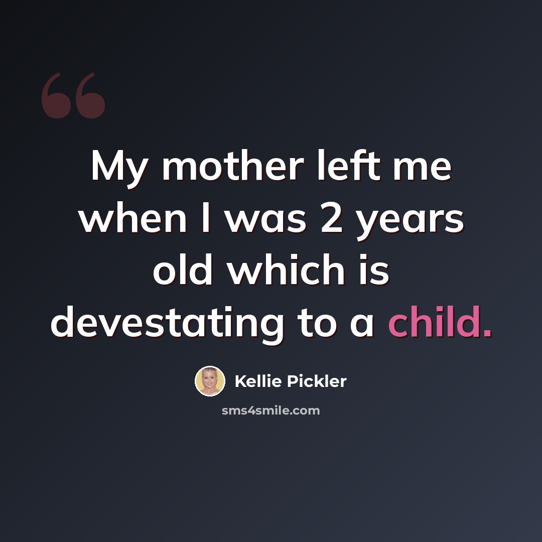 “My mother left me when I was 2 years old which is devestating to a child.” quote by Kellie Pickler