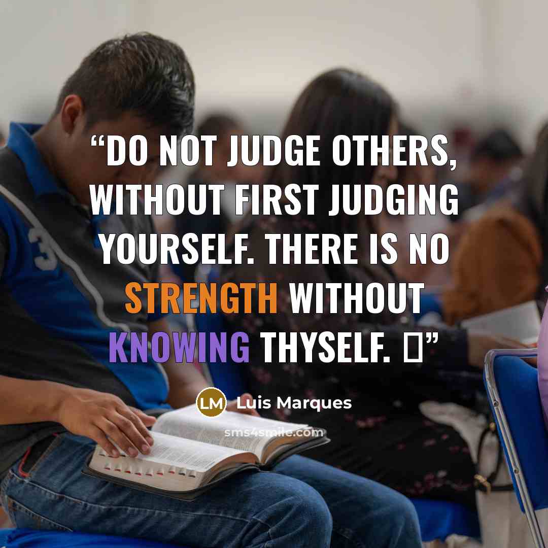 “Do not judge others, without first judging yourself. There is no strength without knowing thyself. ☥” quote by Luis Marques