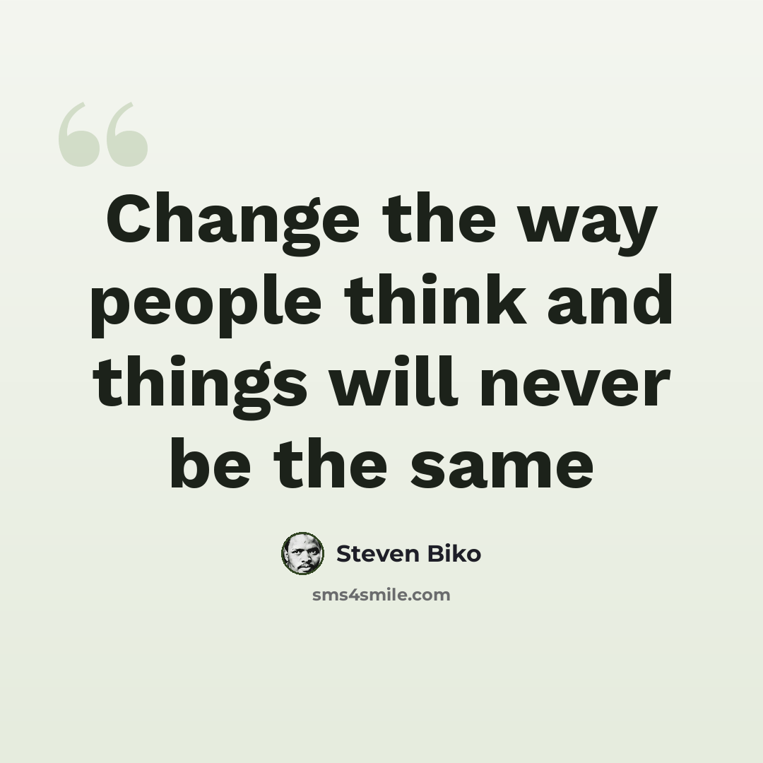 “Change the way people think and things will never be the same” quote by Steven Biko