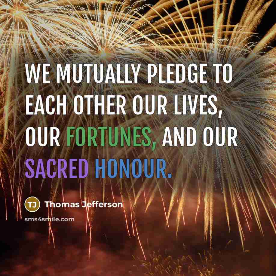 “We mutually pledge to each other our lives, our fortunes, and our sacred honour.” quote by Thomas Jefferson