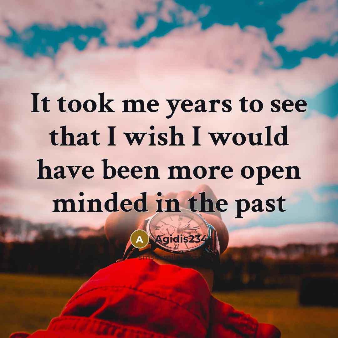 “It took me years to see that I wish I would have been more open minded in the past” quote by Agidis234