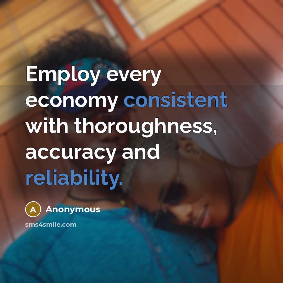 “Employ every economy consistent with thoroughness, accuracy and reliability.” quote by Anonymous