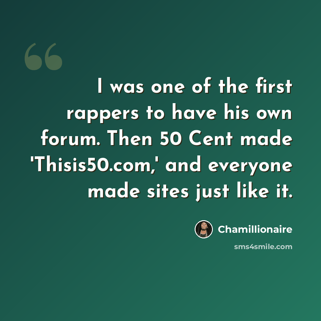 “I was one of the first rappers to have his own forum. Then 50 Cent made 'Thisis50.com,' and everyone made sites just like it.” quote by Chamillionaire