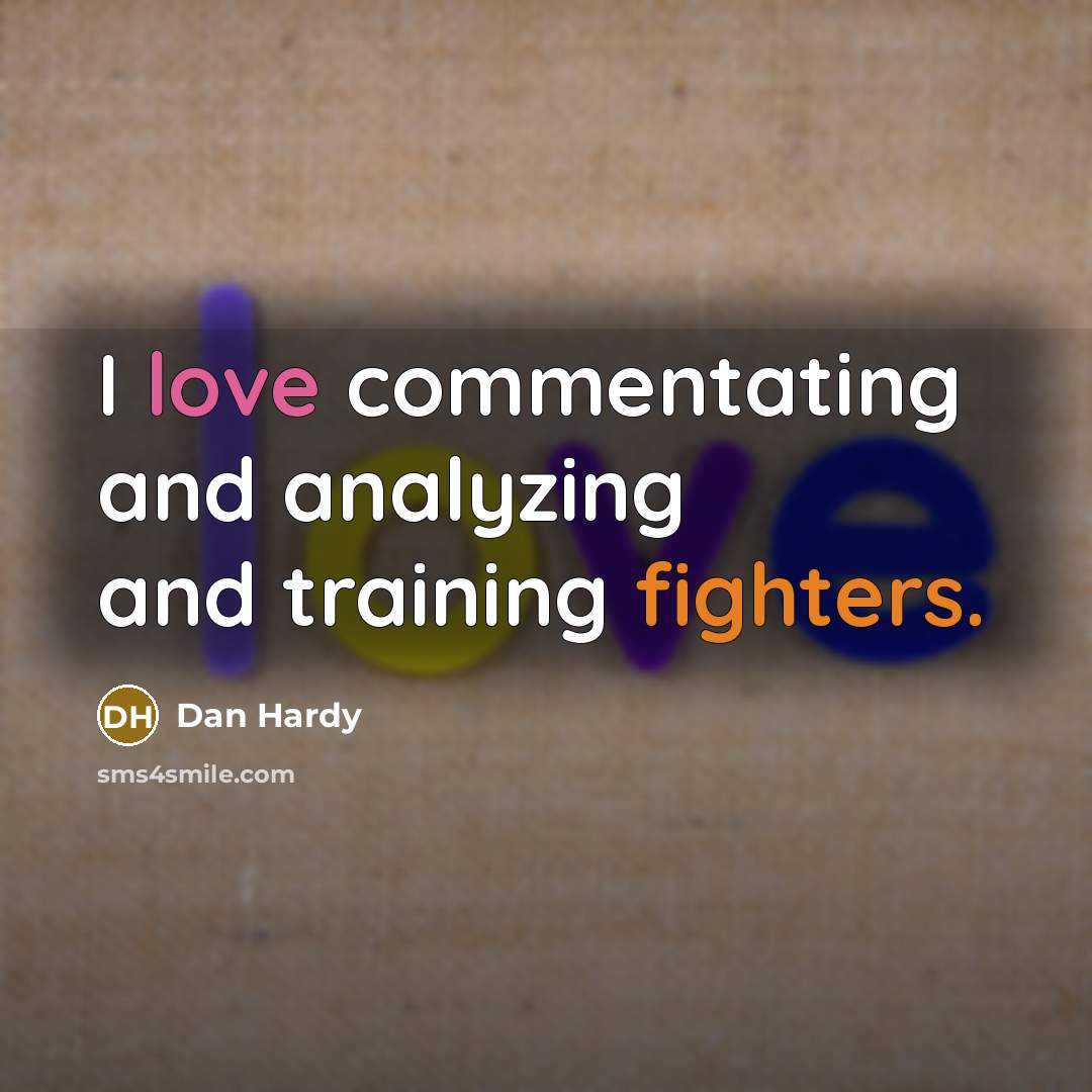 “I love commentating and analyzing and training fighters.” quote by Dan Hardy