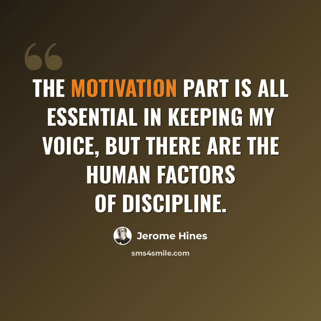 “The motivation part is all essential in keeping my voice, but there are the human factors of discipline.” quote by Jerome Hines