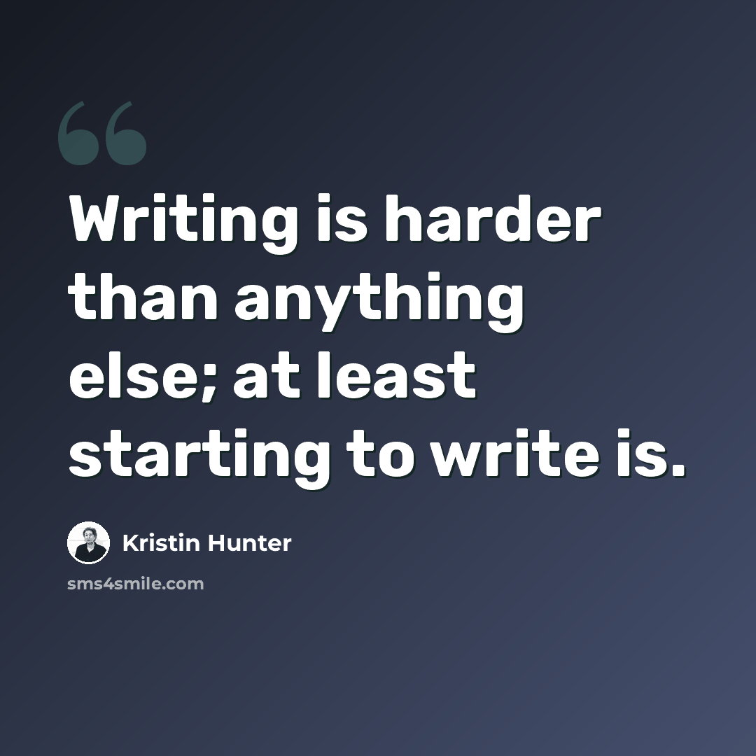 “Writing is harder than anything else; at least starting to write is.” quote by Kristin Hunter
