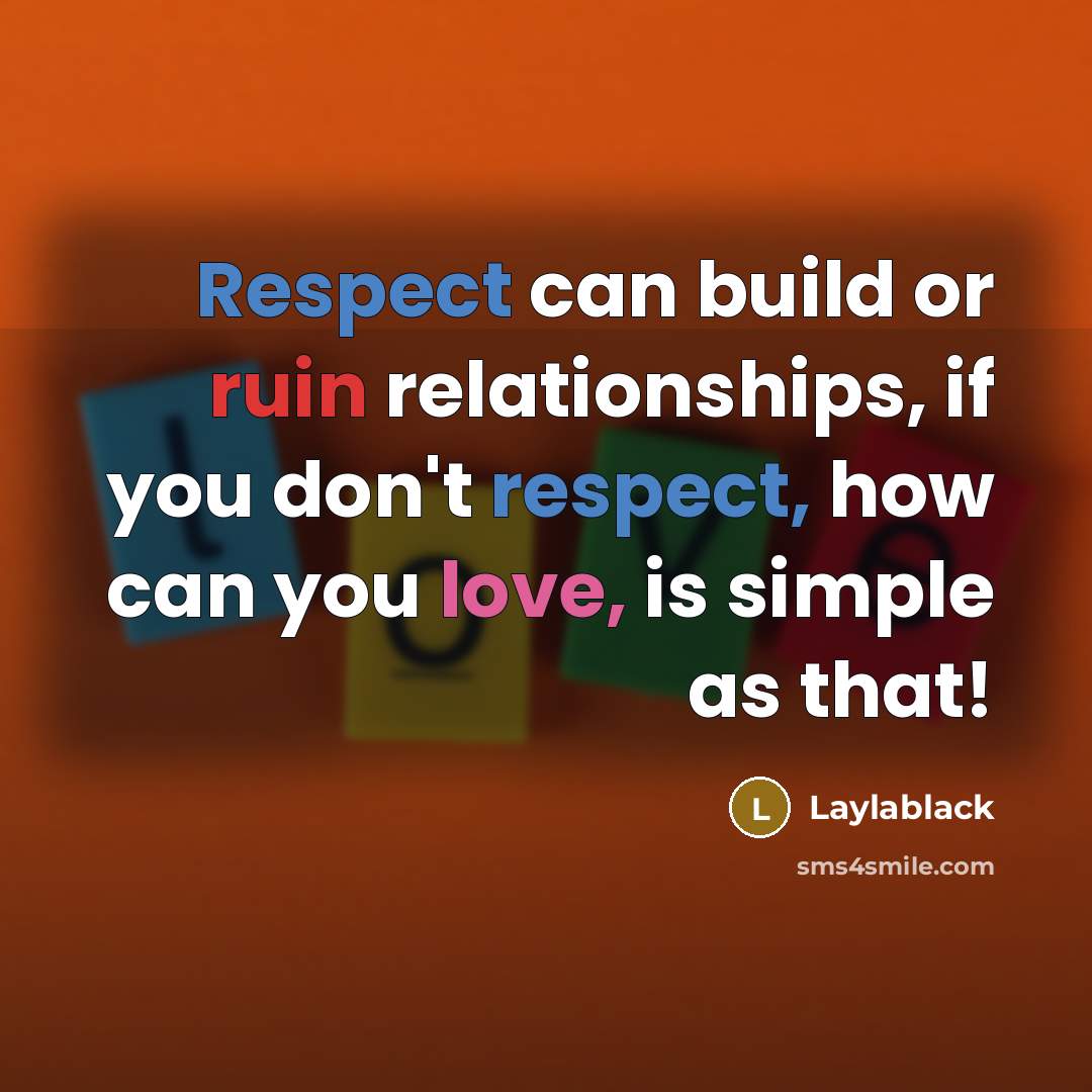 “Respect can build or ruin relationships, if you don't respect, how can you love, is simple as that!” quote by Laylablack