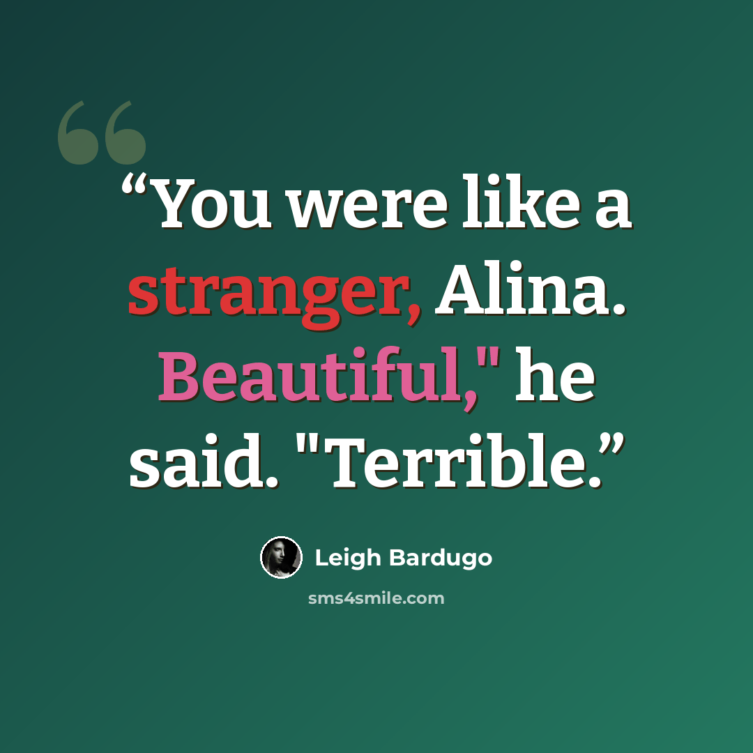 “You were like a stranger, Alina. Beautiful," he said. "Terrible.” quote by Leigh Bardugo