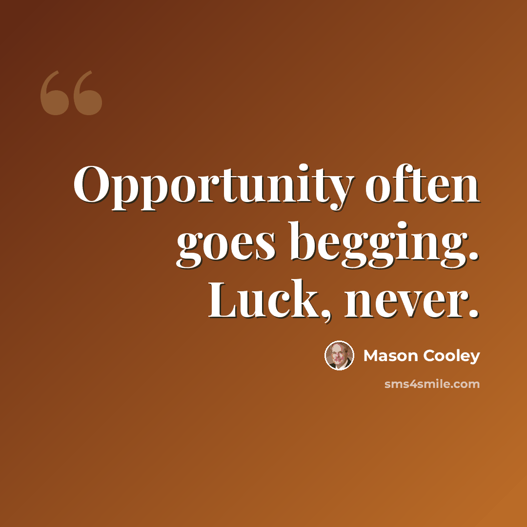 “Opportunity often goes begging. Luck, never.” quote by Mason Cooley