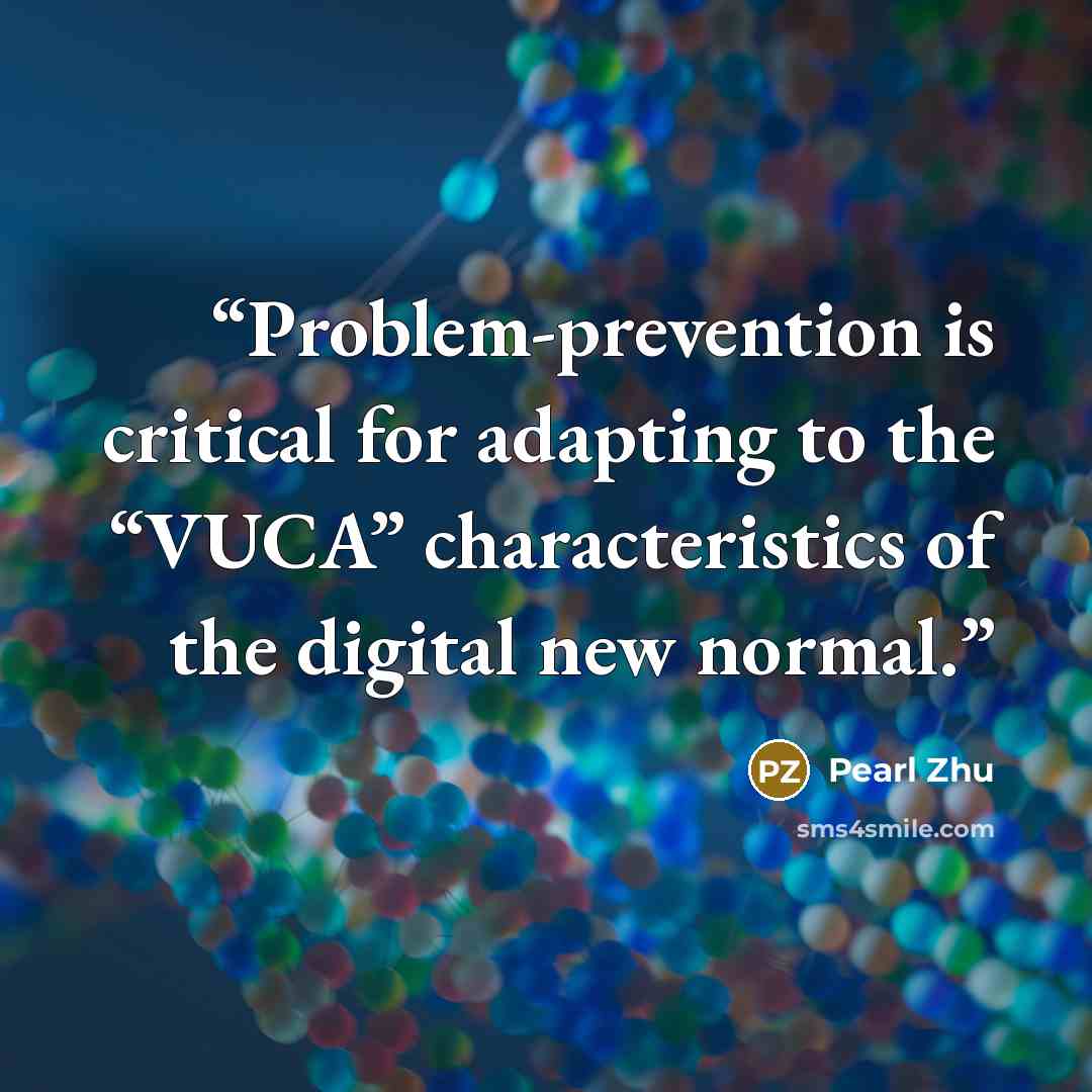 “Problem-prevention is critical for adapting to the “VUCA” characteristics of the digital new normal.” quote by pearl zhu