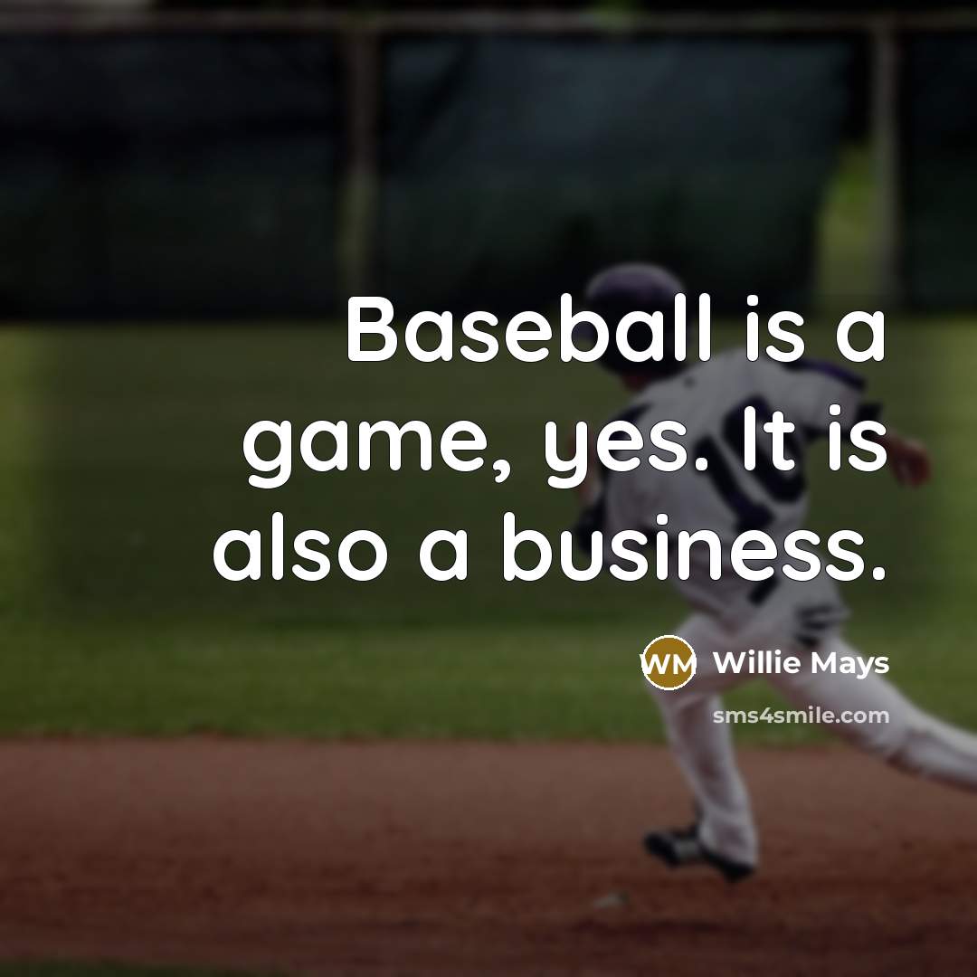 “Baseball is a game, yes. It is also a business.” quote by Willie Mays