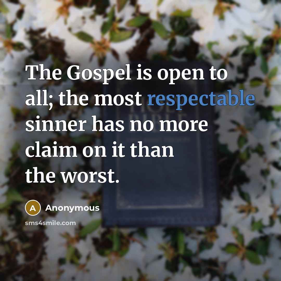 “The Gospel is open to all; the most respectable sinner has no more claim on it than the worst.” quote by Anonymous