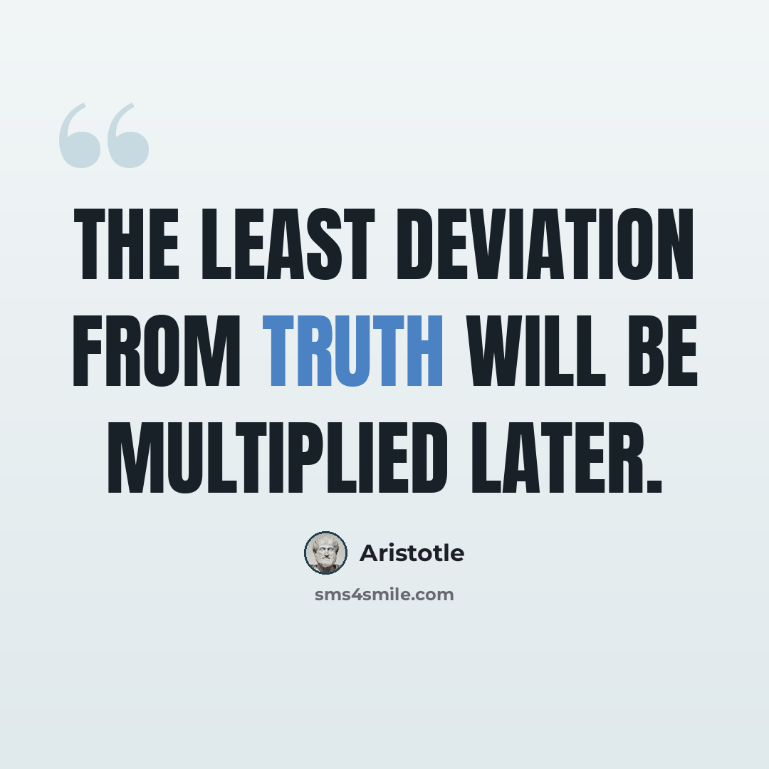 “The least deviation from truth will be multiplied later.” quote by Aristotle