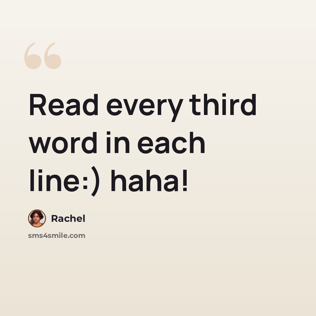 “Read every third word in each line:) haha!” quote by Rachel