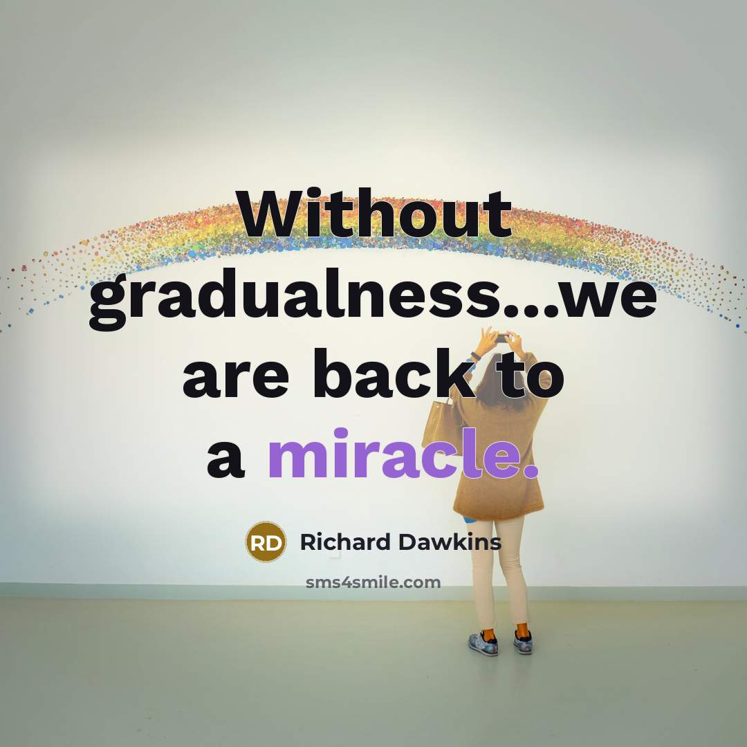 “Without gradualness...we are back to a miracle.” quote by Richard Dawkins