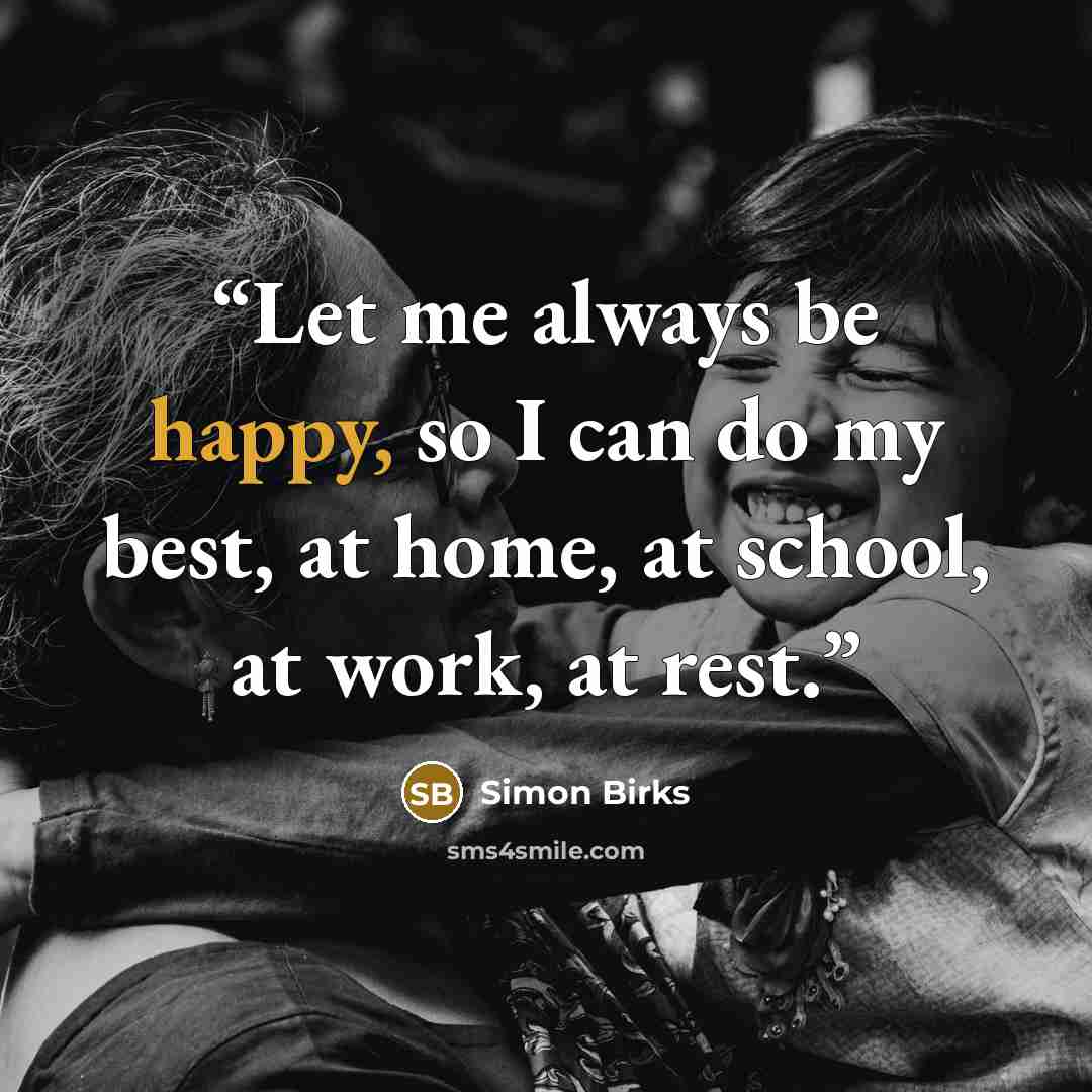 “Let me always be happy, so I can do my best, at home, at school, at work, at rest.” quote by Simon Birks