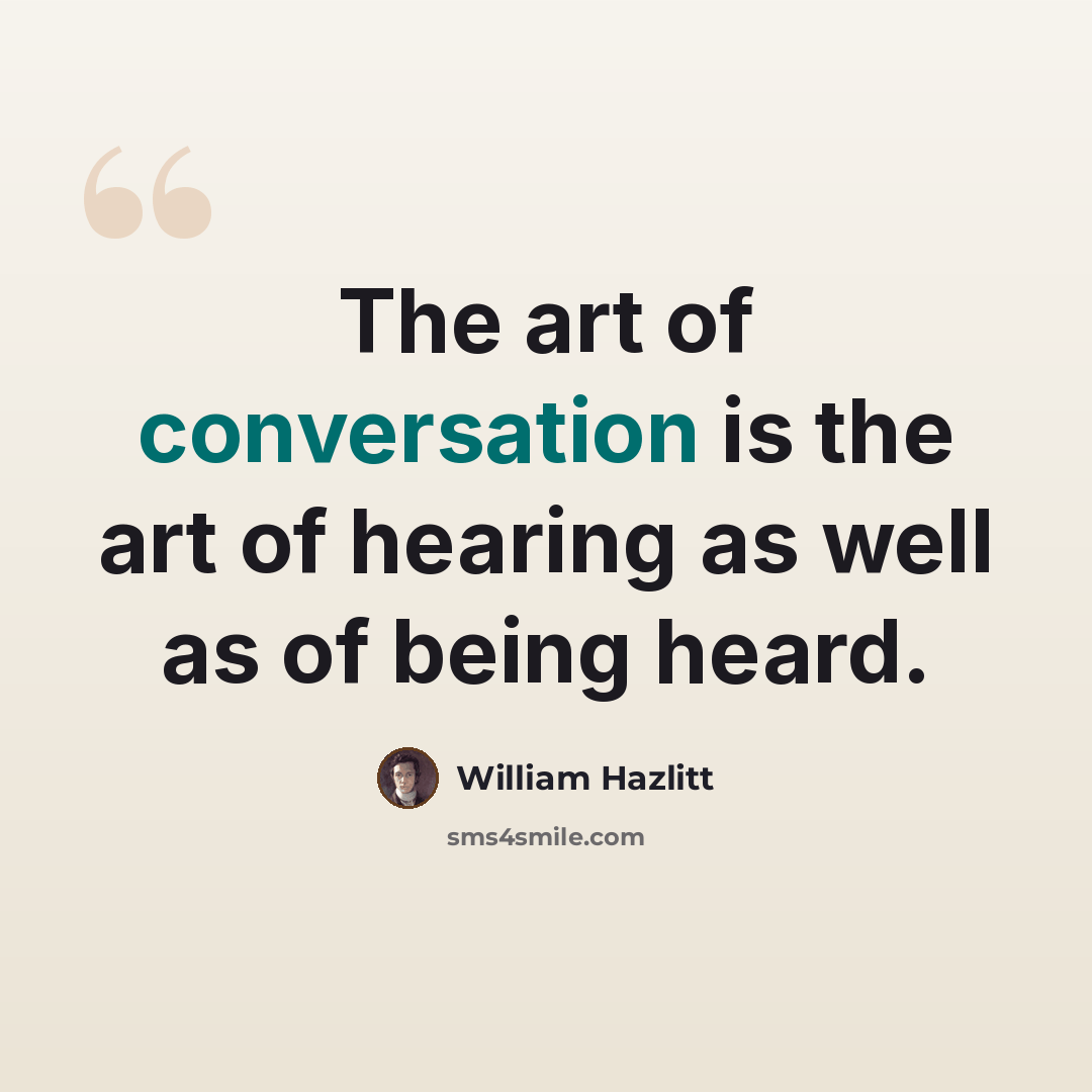 “The art of conversation is the art of hearing as well as of being heard.” quote by William Hazlitt