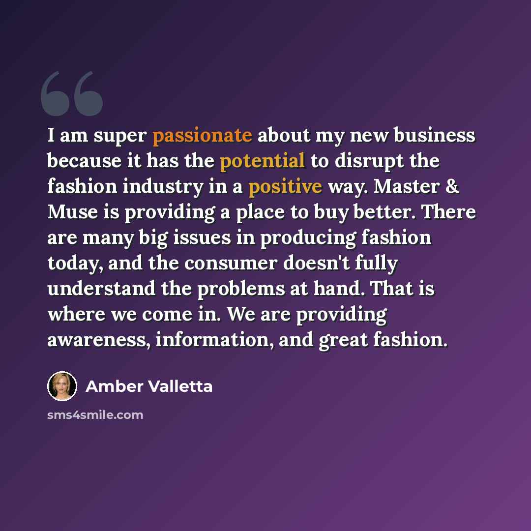 “I am super passionate about my new business because it has the potential to disrupt the fashion industry in a positive way. Master & Muse is providing a place to buy better. There are many big issues in producing fashion today, and the consumer doesn't fully understand the problems at hand. That…” quote by Amber Valletta