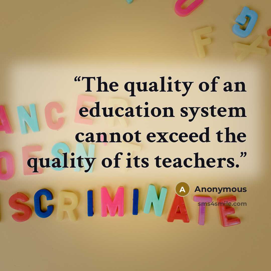 “The quality of an education system cannot exceed the quality of its teachers.” quote by Anonymous