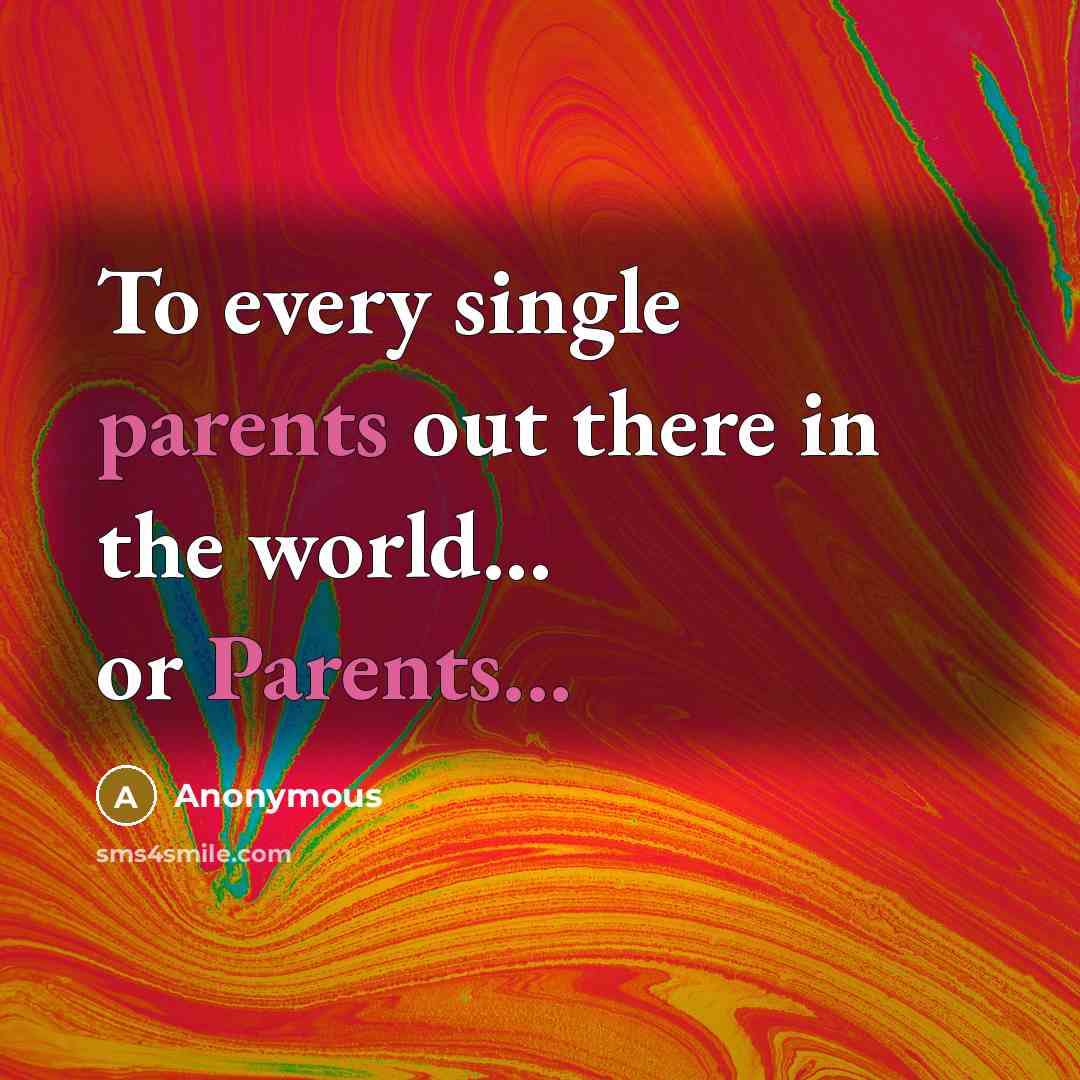 “To every single parents out there in the world... or Parents...” quote by Anonymous