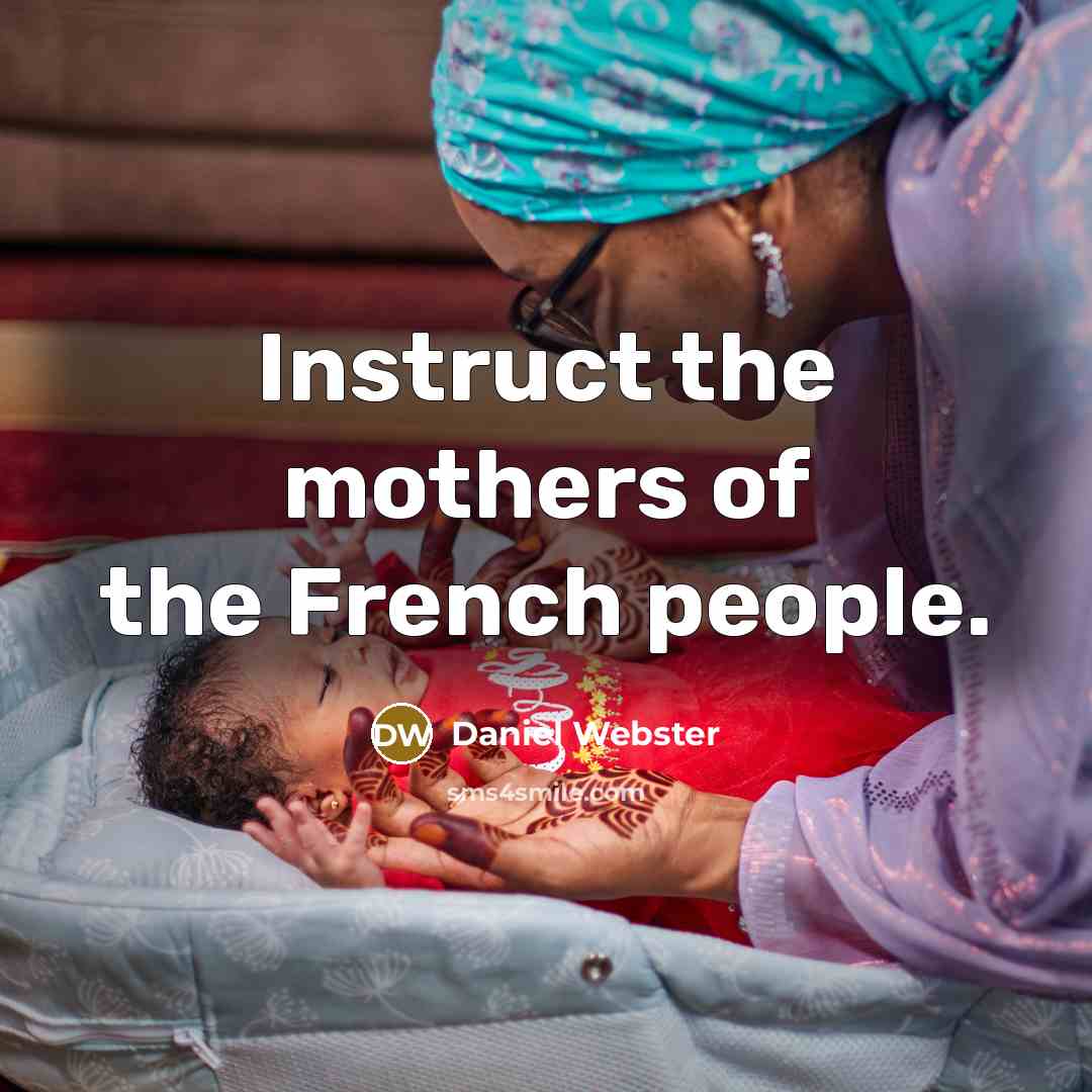 “Instruct the mothers of the French people.” quote by Daniel Webster