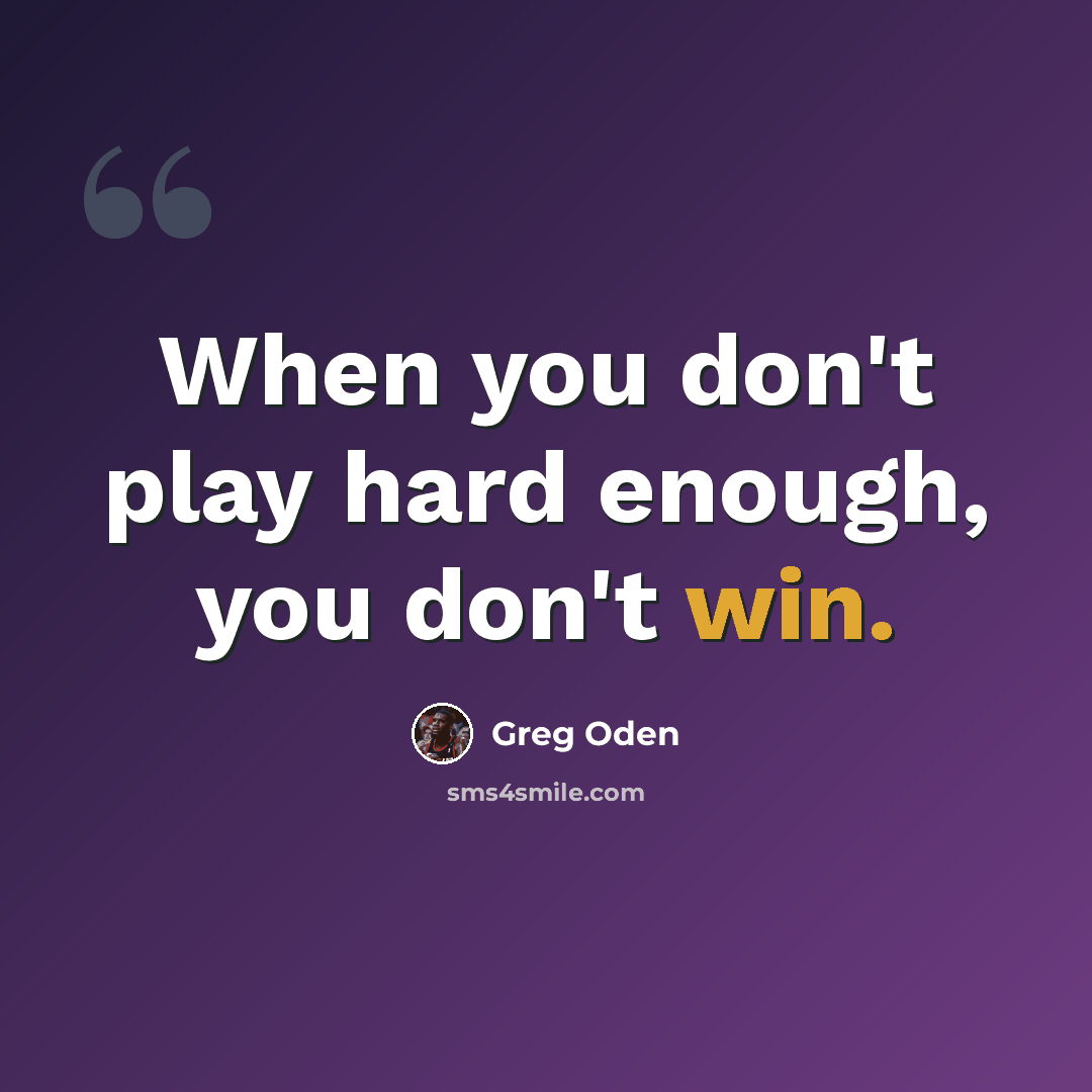 “When you don't play hard enough, you don't win.” quote by Greg Oden