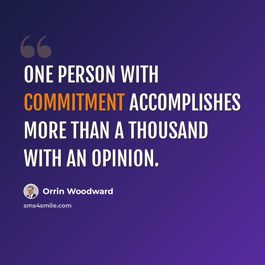 “One person with commitment accomplishes more than a thousand with an opinion.” quote by Orrin Woodward