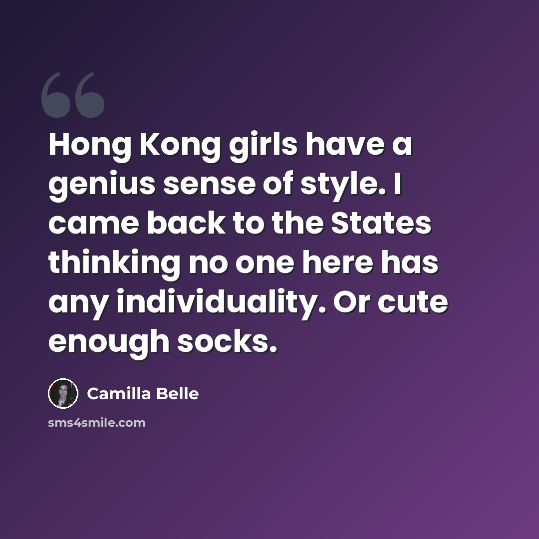 “Hong Kong girls have a genius sense of style. I came back to the States thinking no one here has any individuality. Or cute enough socks.” quote by Camilla Belle