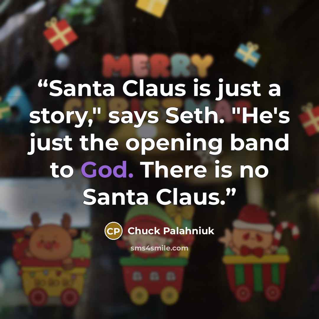 “Santa Claus is just a story," says Seth. "He's just the opening band to God. There is no Santa Claus.” quote by Chuck Palahniuk