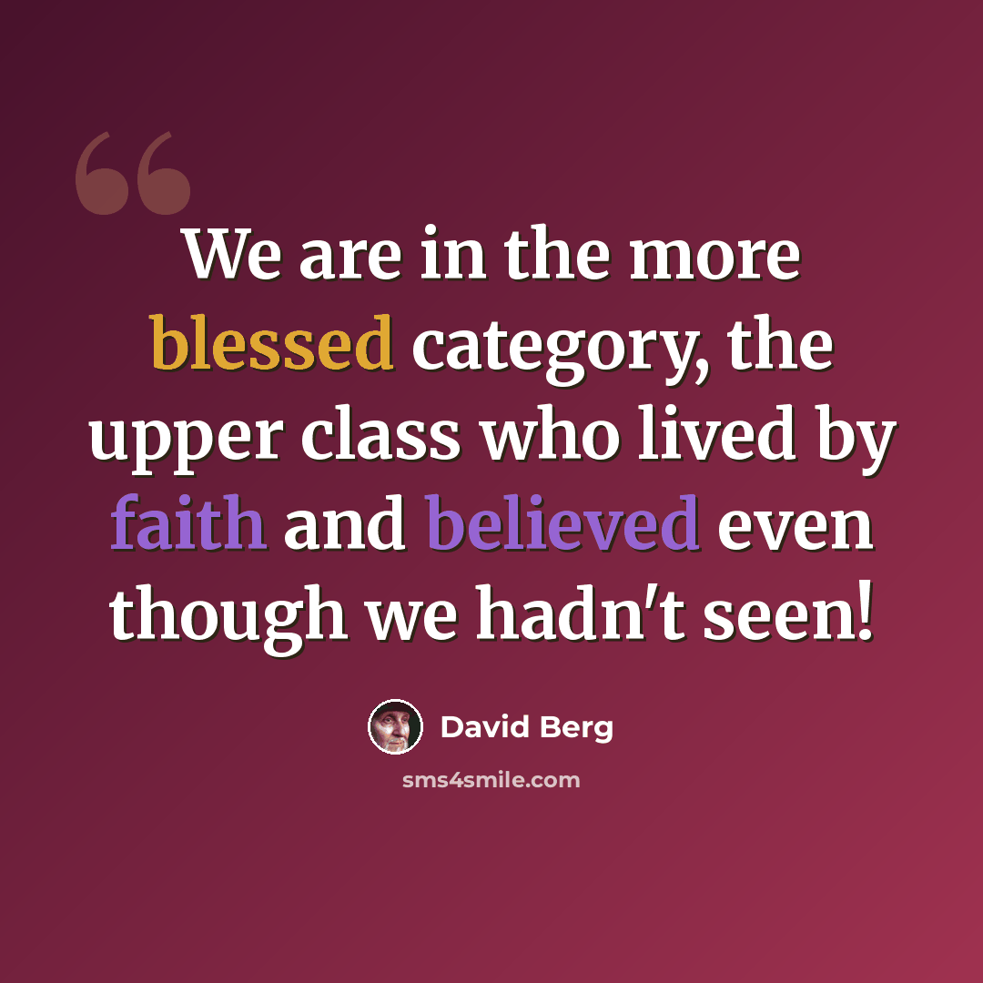 “We are in the more blessed category, the upper class who lived by faith and believed even though we hadn't seen!” quote by David Berg