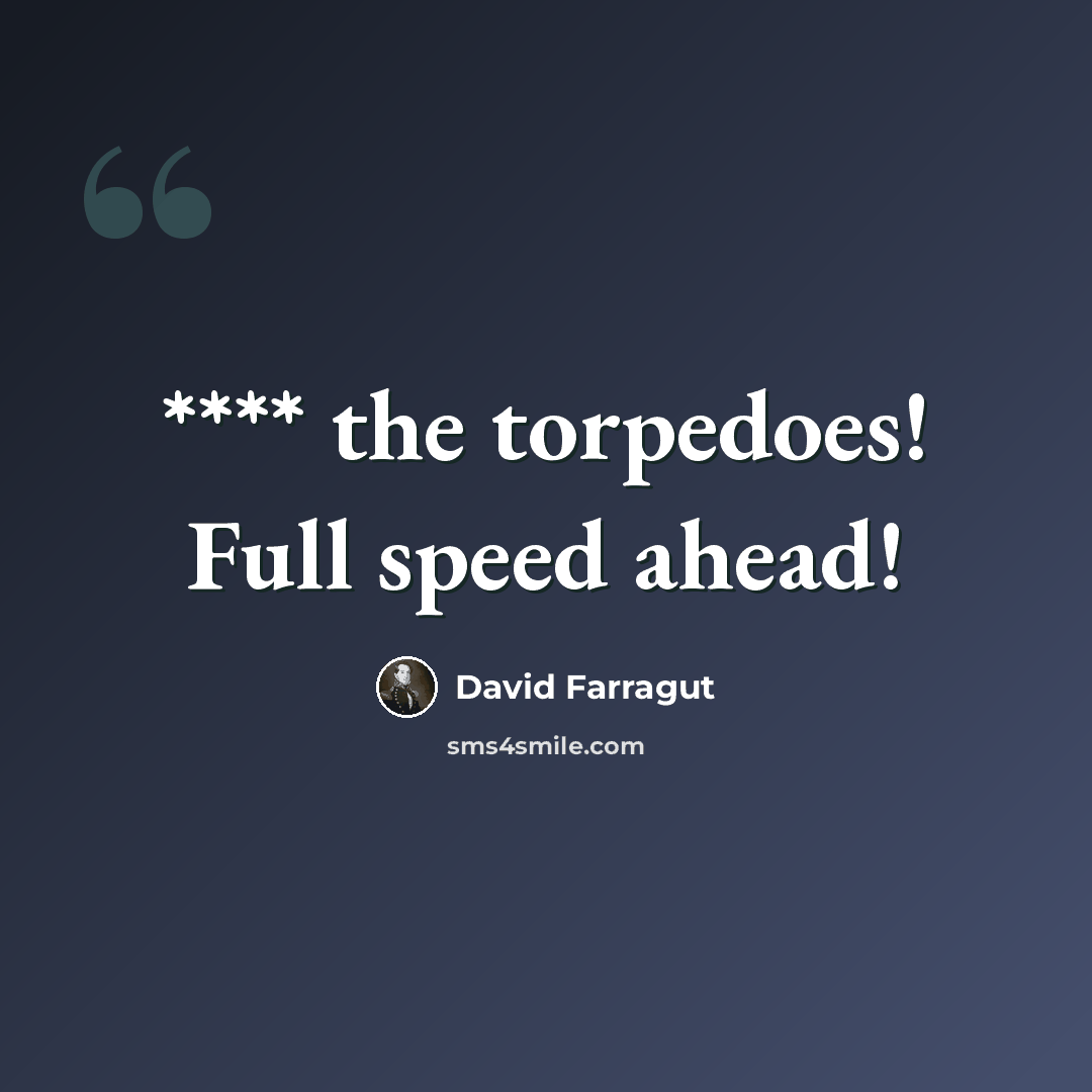 “**** the torpedoes! Full speed ahead!” quote by David Farragut