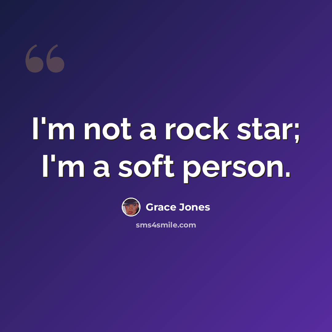 “I'm not a rock star; I'm a soft person.” quote by Grace Jones