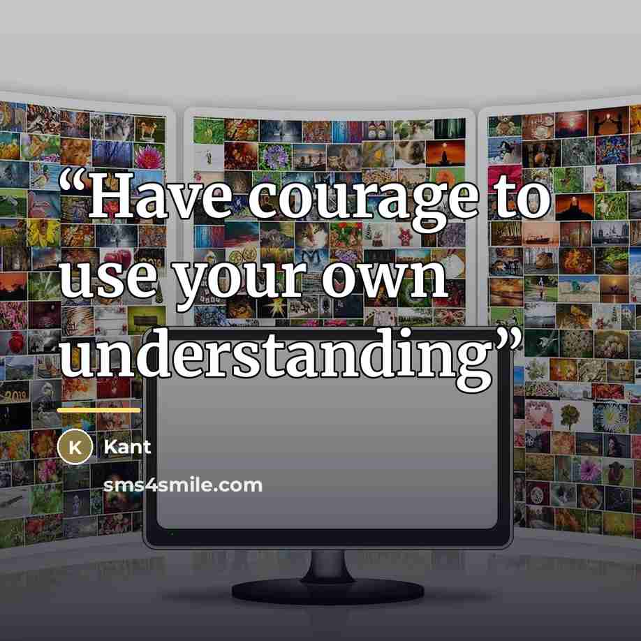 “Have courage to use your own understanding” quote by Kant