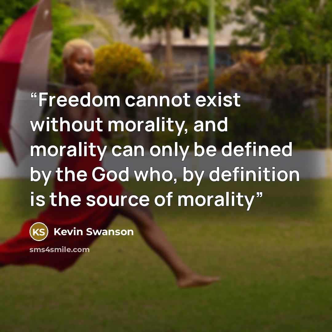 “Freedom cannot exist without morality, and morality can only be defined by the God who, by definition is the source of morality” quote by Kevin Swanson